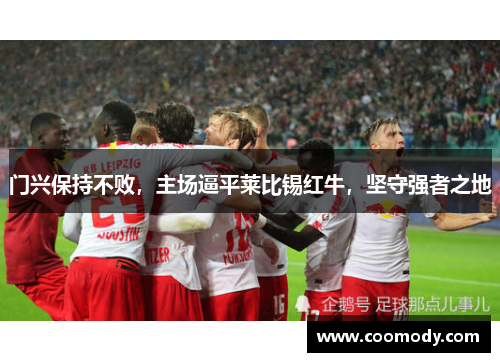 门兴保持不败，主场逼平莱比锡红牛，坚守强者之地